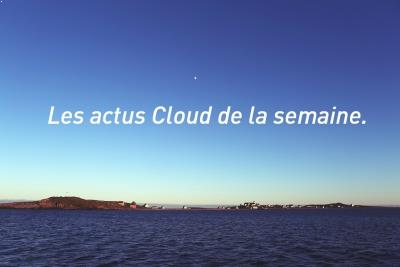 Les actus Cloud de la semaine